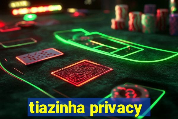 tiazinha privacy